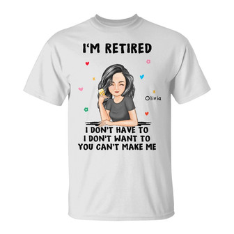 I'm Retired You Can't Make Me Custom T-Shirt - Gift - Thegiftio UK
