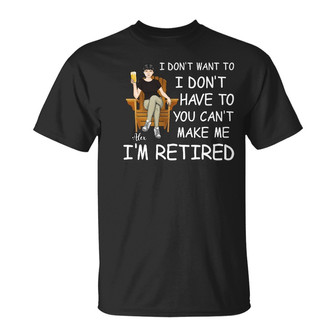 I'm Retired You Can't Make Me Custom T-Shirt - Thegiftio UK