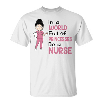 In A World Full Of Princesses Be A Nurse Custom T-Shirt - Thegiftio UK