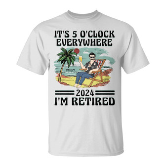 It's 5 O'clock Everywhere I'm Retired Custom T-Shirt - Gift - Thegiftio UK