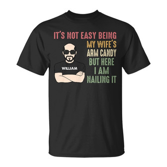 It's Not Easy Being My Wife's Arm Candy Custom T-Shirt - Thegiftio UK