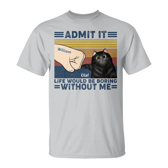 Life Would Be Boring Without Me Cat Custom T Shirt - Gift - Thegiftio UK