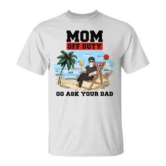 Mom Off Duty Go Ask Your Dad Custom T-Shirt - Gift for Mom - Thegiftio UK