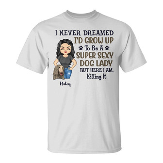 Never Dreamed I'd Grow Up To Be A Super Sexy Dog Lady Custom - Thegiftio UK