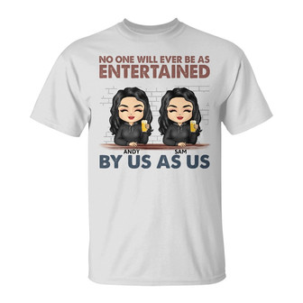 No One Will Ever Be As Entertained Custom T-Shirt - Thegiftio UK