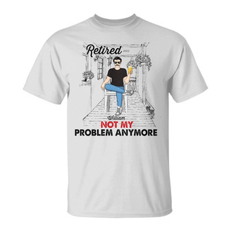 Old Family Retired Not My Problem Custom T-Shirt - Gift - Thegiftio UK