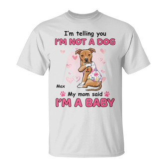 Personalized Dog My Mom Said I'm A Baby T Shirt - Thegiftio UK