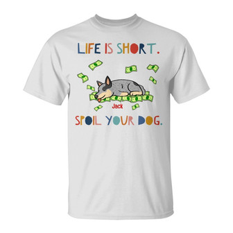 Personalized Life Is Short Spoil Your Dog T Shirt - Thegiftio UK