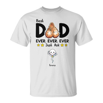 Personalized Unique Gifts For Dad From Child, Funny Unisex Tee, Best Dad Ever Just Ask Funny Naughty Sperm - Thegiftio UK