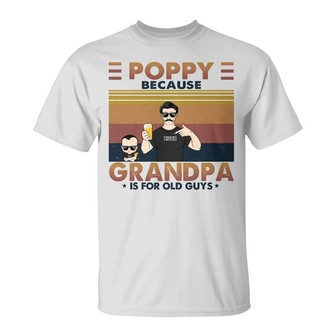 Poppy Because Grandpa Is For Old Guys Custom T-Shirt - Gift - Thegiftio UK