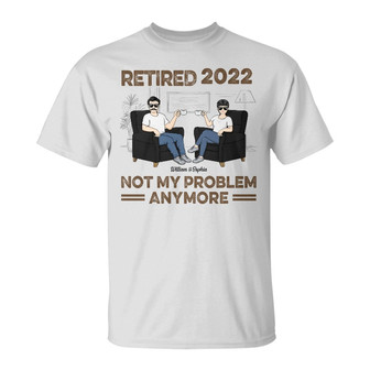 Retired Not My Problem Anymore Custom T-Shirt - Couple Gift - Thegiftio UK