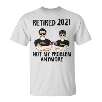 Retired Not My Problem Anymore Custom T-Shirt - Couples Gift - Thegiftio UK
