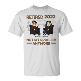 Retired Not My Problem Anymore Custom T-Shirt - Couples Gift - Thegiftio UK