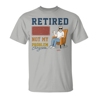 Retired Not My Problem Anymore Custom T-Shirt - Gift - Thegiftio UK