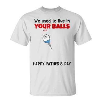 We Used To Live In Your Balls Custom T-Shirt - Gift for Dad - Thegiftio UK