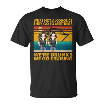 We're Not Alcoholics We Go Cruising Custom T-Shirt - Thegiftio UK