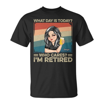What Day Is Today Who Cares Custom T-Shirt - Retirement Gift - Thegiftio UK
