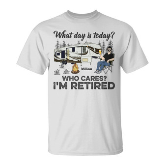 What Day Is Today Who Cares I'm Retired Custom T-Shirt - Thegiftio UK