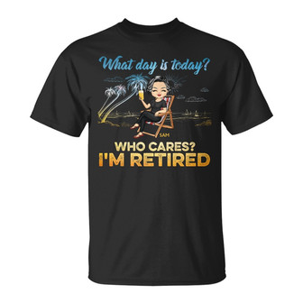 What Day Is Today Who Cares We're Retired Custom T-Shirt - Thegiftio UK