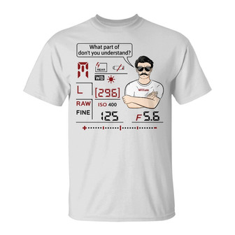 What Part Of Don't You Understand Camera Custom T-Shirt - Thegiftio UK