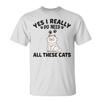 Yes I Really Do Need All These Cats Custom T-Shirt - Gift - Thegiftio UK