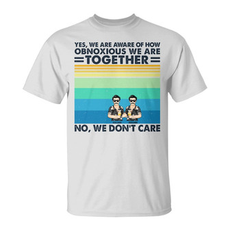 Yes We Are Aware Of How Obnoxious Friends Custom T-Shirt - Thegiftio UK