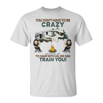 You Don't Have To Be Crazy To Camp With Us Custom T-Shirt - Thegiftio UK