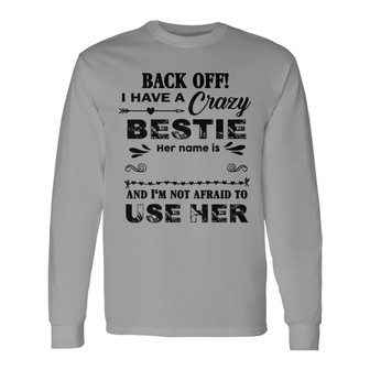 Back Off I Have A Crazy Bestie Custom Long Sleeve Shirt - Thegiftio UK