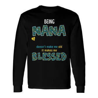 Being Nana Makes Me Blessed Custom Long Sleeve Shirt - Gift for Nana - Thegiftio UK