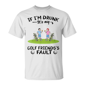 If I'm Drunk It's My Golf Friend's Fault Custom T-Shirt - Thegiftio UK