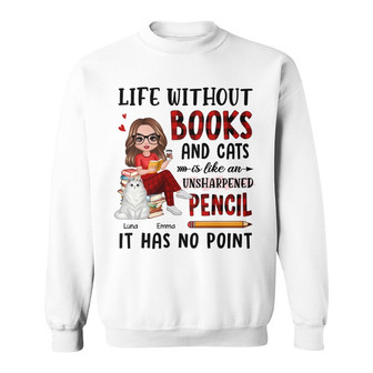 Life Without Books And Cats Custom Sweatshirt - Cat Lovers Gift - Thegiftio UK