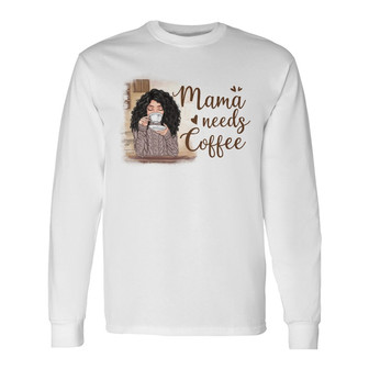 Mama Needs Coffee Beautiful Mom Custom Long Sleeve Shirt - For Mom - Thegiftio UK