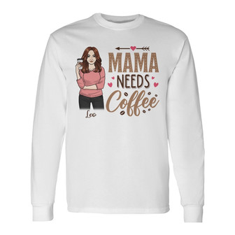 Mama Needs Coffee Woman Drinking Custom Long Sleeve Shirt - Mom Gift - Thegiftio UK