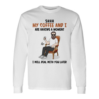 My Coffee And I Having A Moment Custom Long Sleeve Shirt - Family Gift - Thegiftio UK