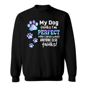 My Dogs Think I’m Perfect Custom Sweatshirt - Dog Lovers Gift - Thegiftio UK