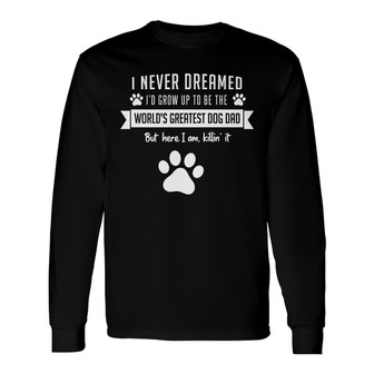 Never Dreamed To Be World Best Dog Dad Custom Long Sleeve Shirt - Gift - Thegiftio UK