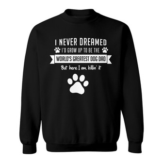 Never Dreamed To Be World Best Dog Dad Custom Sweatshirt - Gift - Thegiftio UK