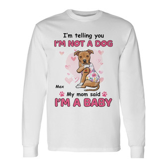 Personalized Dog My Mom Said I'm A Baby Long Sleeve Shirt - Thegiftio UK
