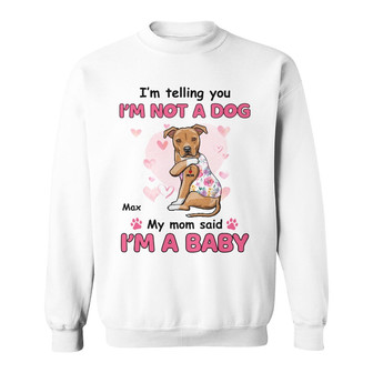 Personalized Dog My Mom Said I'm A Baby Sweatshirt - Thegiftio UK