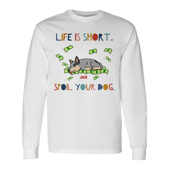 Personalized Life Is Short Spoil Your Dog Long Sleeve Shirt - Thegiftio UK