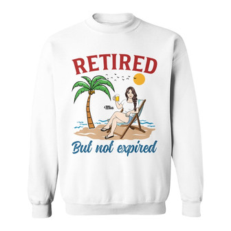 Retired But Not Expired Summer Old Woman Custom Sweatshirt - Thegiftio UK