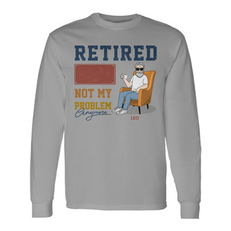 Retired Not My Problem Anymore Custom Long Sleeve Shirt - Gift - Thegiftio UK