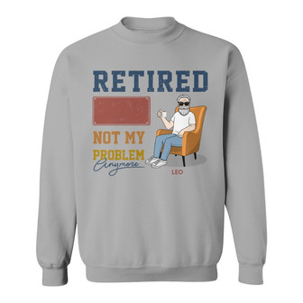 Retired Not My Problem Anymore Custom Sweatshirt - Gift - Thegiftio UK