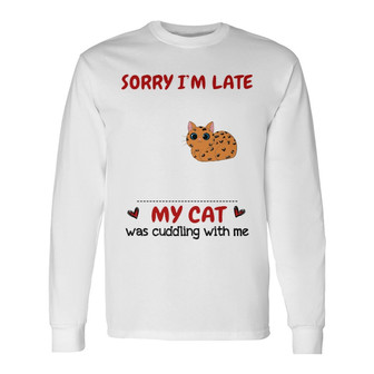 Sorry I’m Late My Cat Was Cuddling With Me Custom Long Sleeve Shirt - Thegiftio UK