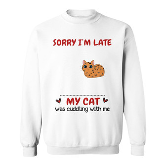 Sorry I’m Late My Cat Was Cuddling With Me Custom Sweatshirt - Thegiftio UK