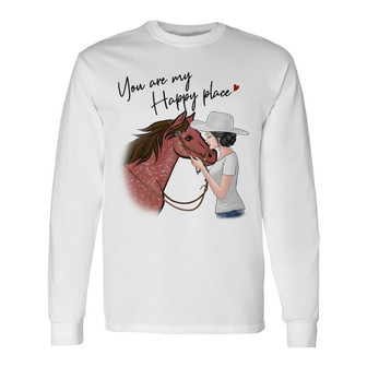 You Are My Happy Place Horse And Girl Custom Long Sleeve Shirt - Gift - Thegiftio UK
