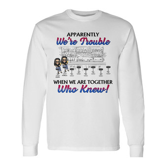 Apparently We're Trouble Custom Long Sleeve Shirt - Best Friends Gift - Thegiftio UK