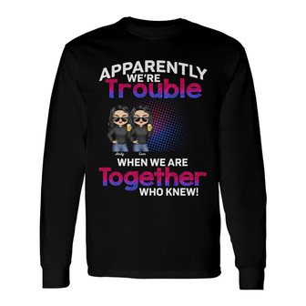 Apparently We're Trouble Custom Long Sleeve Shirt - Gift for Besties - Thegiftio UK