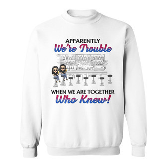 Apparently We're Trouble Custom Sweatshirt - Best Friends Gift - Thegiftio UK