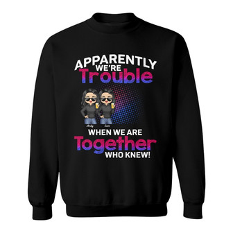 Apparently We're Trouble Custom Sweatshirt - Gift for Besties - Thegiftio UK